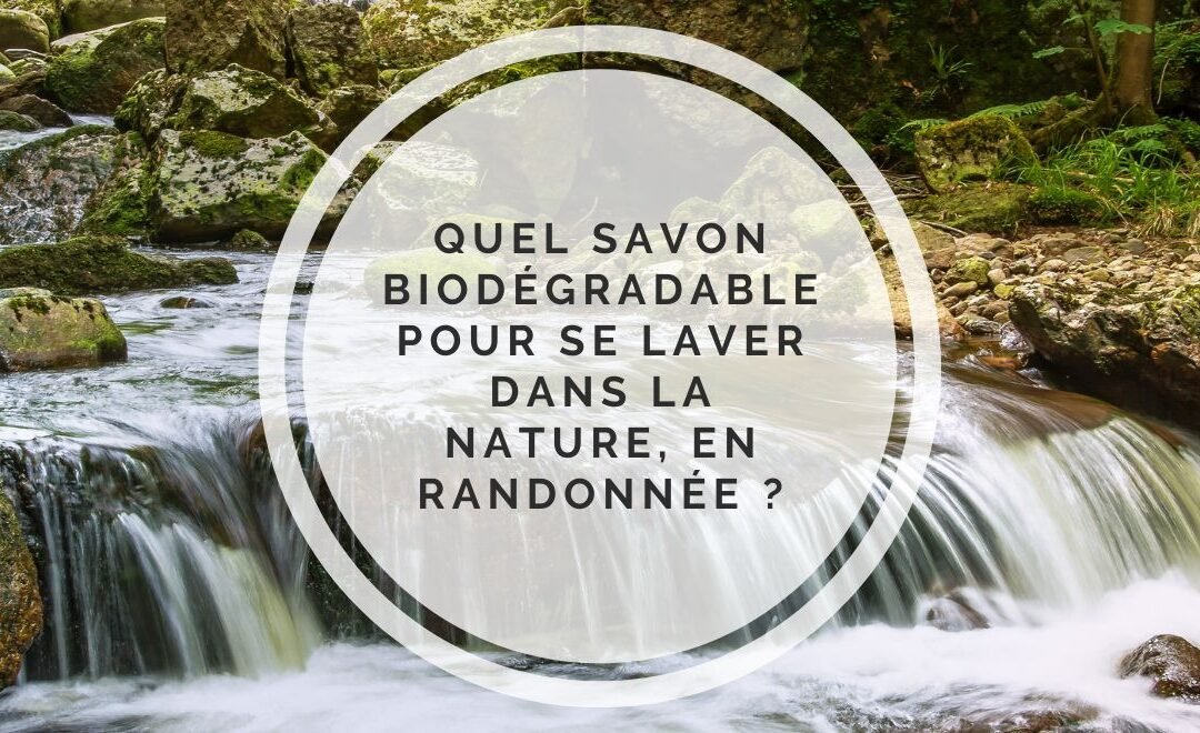 Quel savon biodégradable pour se laver dans la nature, en randonnée ?