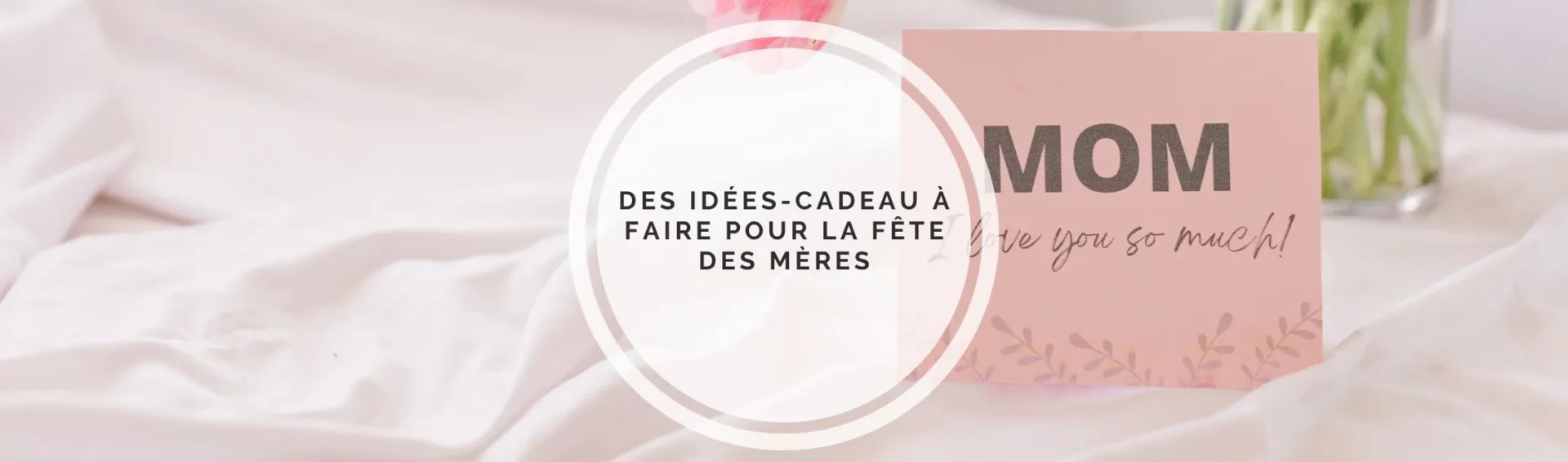Idées de cadeaux à fabriquer soi-même, à Reims ou ailleurs pour la fête des mères.