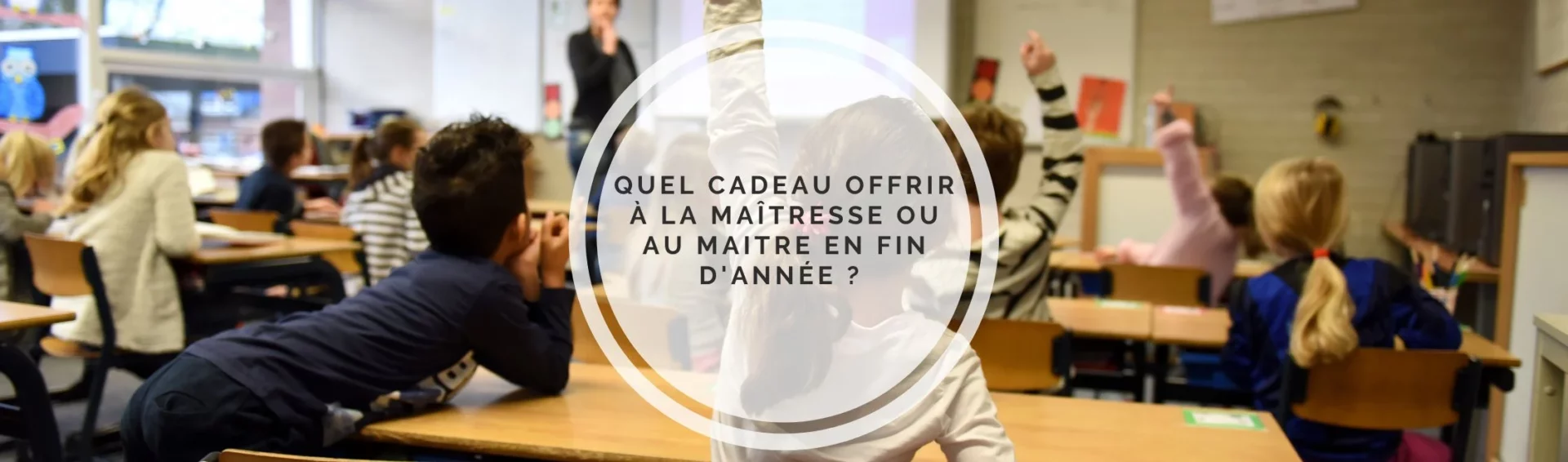 Quel cadeau offrir à la maîtresse ou au maitre en fin d&rsquo;année ? Conseils et Idées