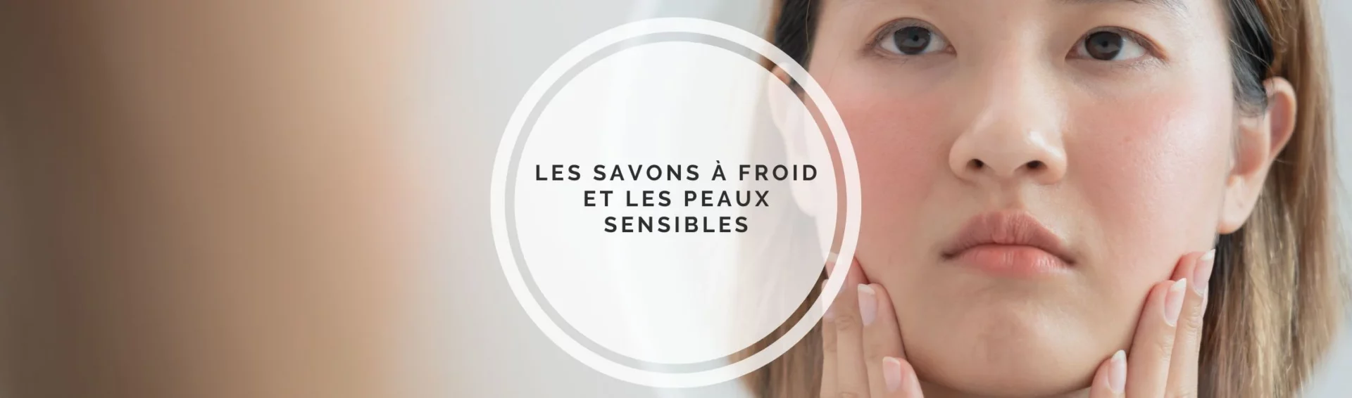 Le savon saponifié à froid et les peaux sensibles.