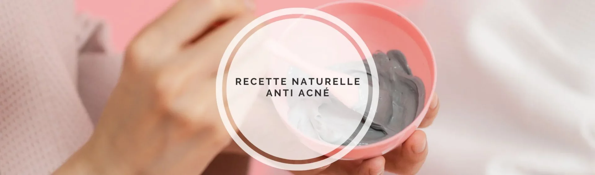 Idée recette naturelle anti-acné.