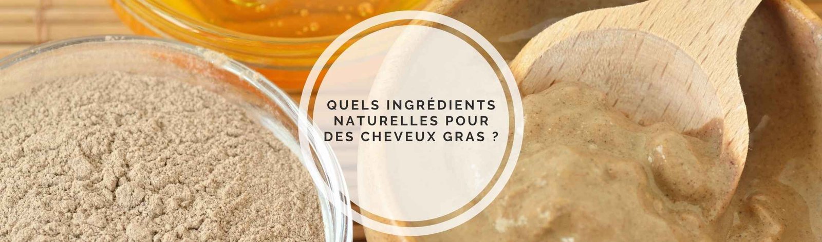 Comment prendre soin des cheveux gras avec quels ingrédients naturels ?
