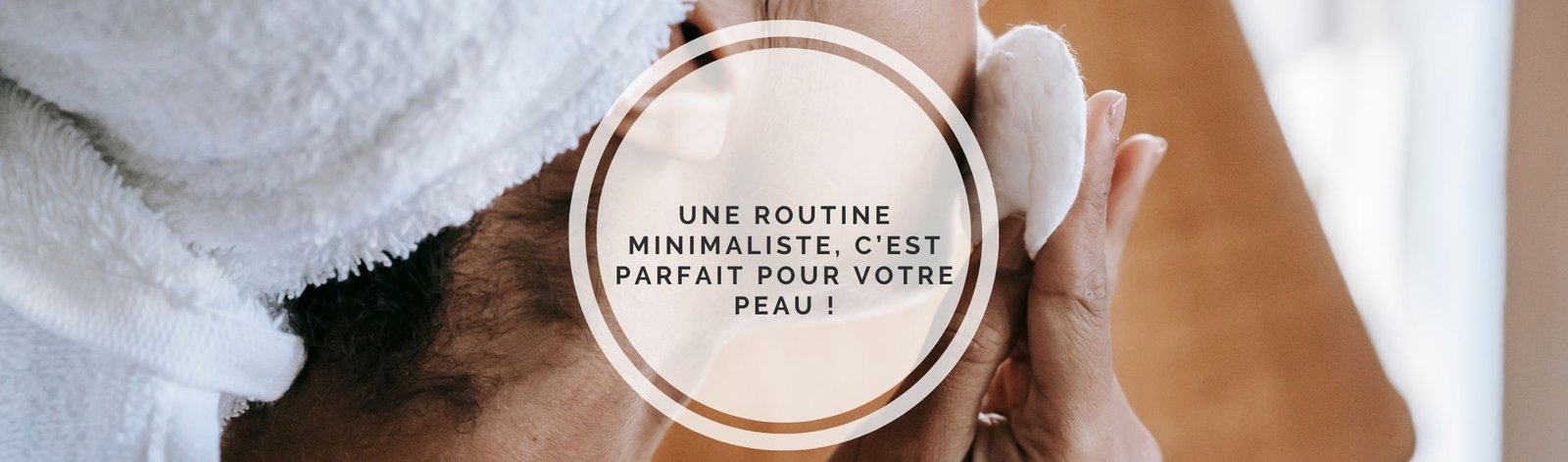 Routine de soin minimaliste : 3 produits suffisent pour une peau éclatante