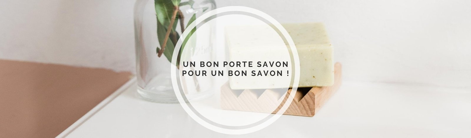 Pourquoi un bon porte savon est essentiel pour les savons à froid