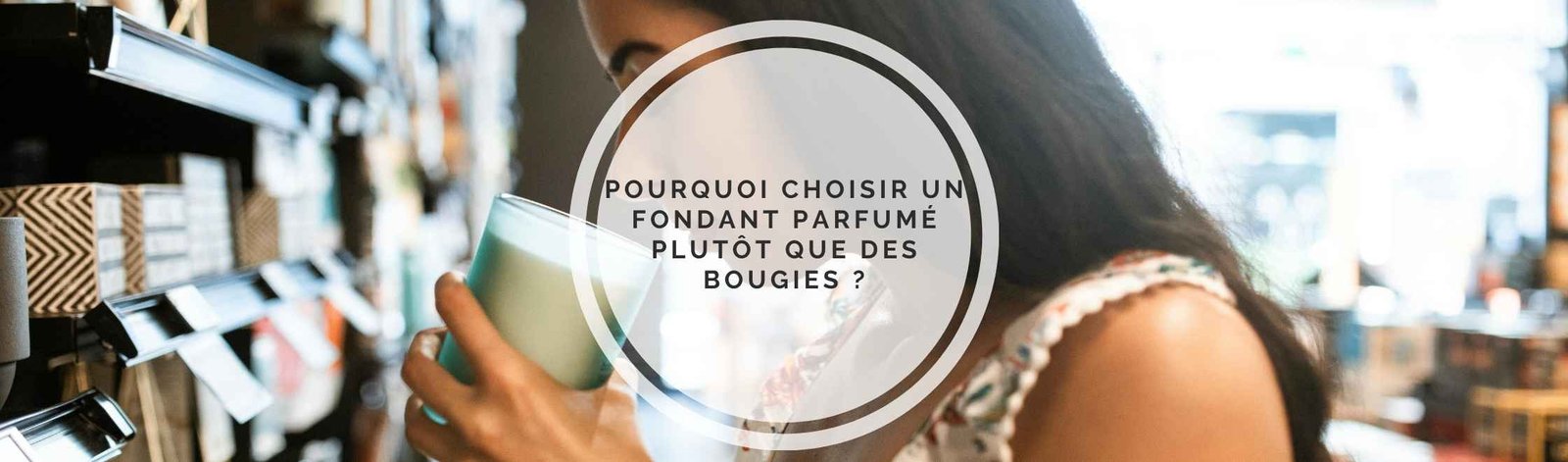 Pourquoi choisir un fondant parfumé plutôt que des bougies ?