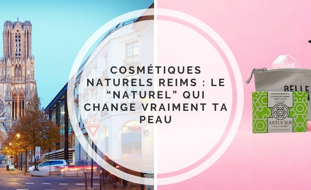 Cosmétiques naturels : le “naturel” qui change vraiment ta peau