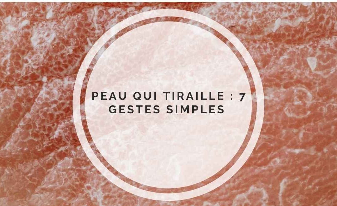 Peau qui tiraille : 7 gestes rapides pour apaiser la peau dès aujourd’hui