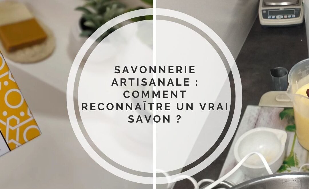 Savonnerie artisanale : comment reconnaître un vrai savon fabriqué avec soin ?
