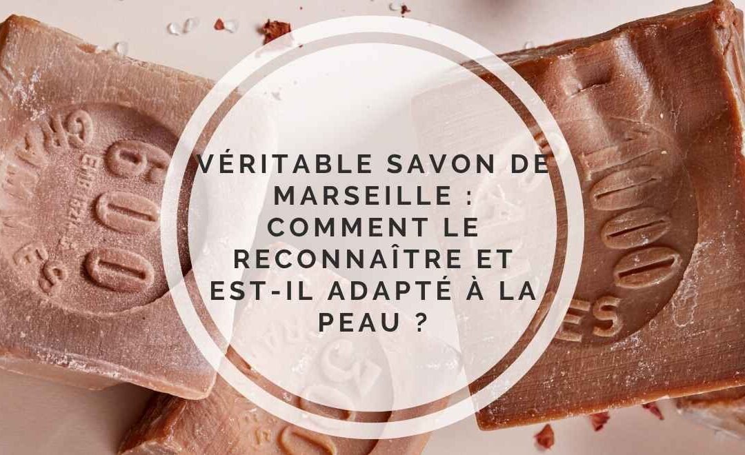 Véritable savon de Marseille : comment le reconnaître et est-il adapté à la peau ?