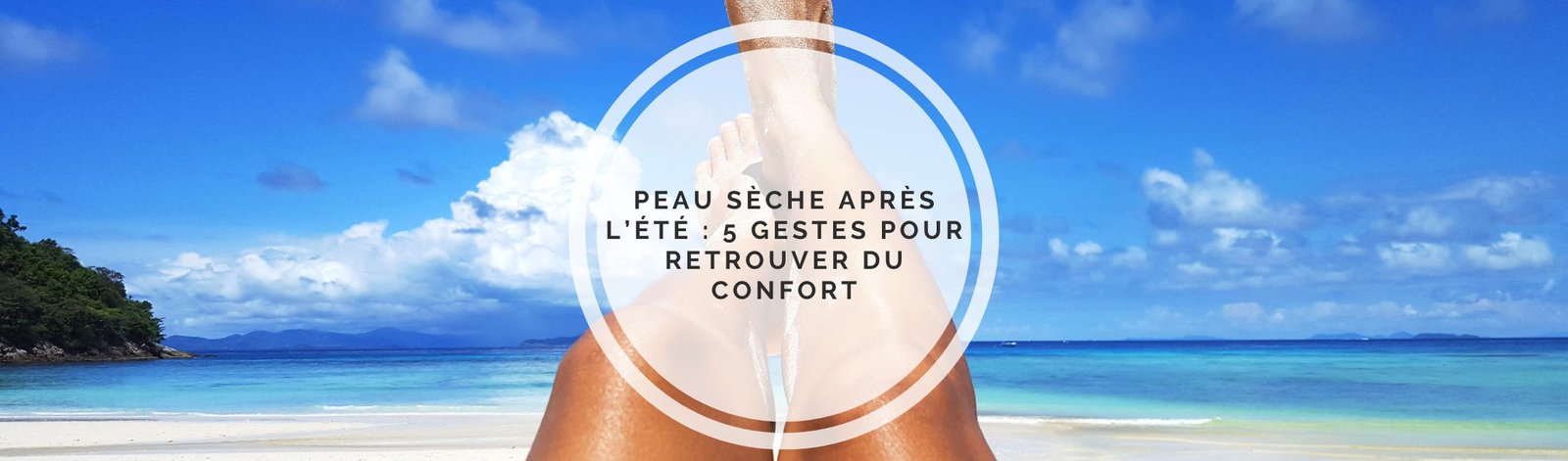 Peau sèche après l’été 5 gestes pour retrouver du confort